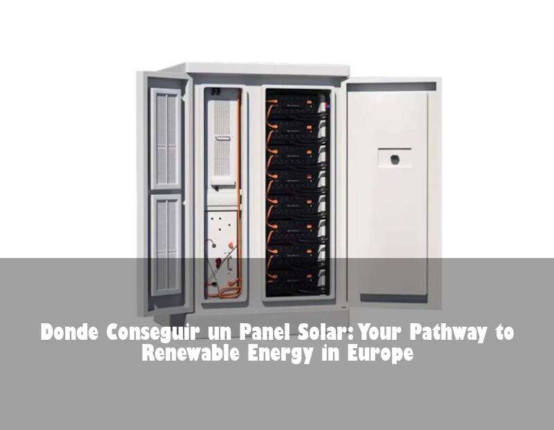 Donde Conseguir un Panel Solar: Your Pathway to Renewable Energy in Europe | Huijue Bess
