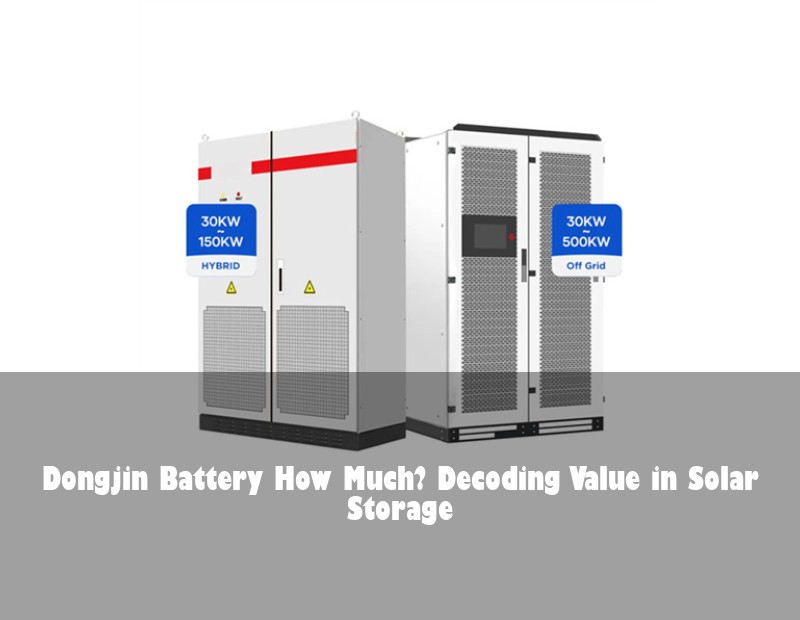 Dongjin Battery How Much? Decoding Value in Solar Storage