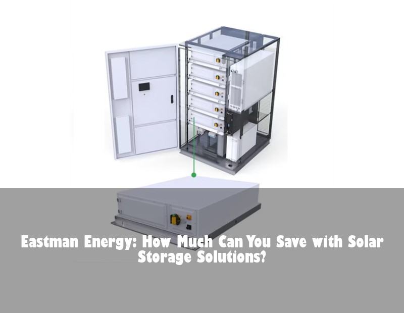 Eastman Energy: How Much Can You Save with Solar Storage Solutions? | Huijue Bess