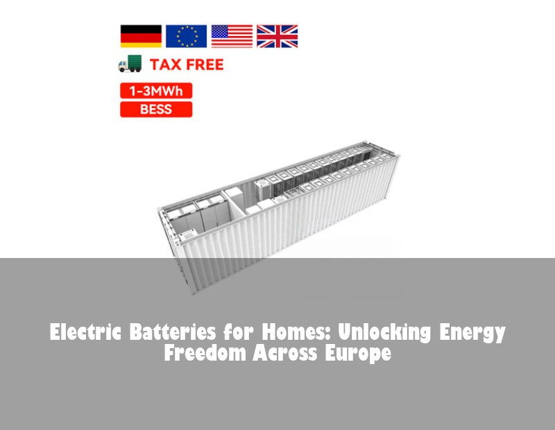 Electric Batteries for Homes: Unlocking Energy Freedom Across Europe | Huijue Bess
