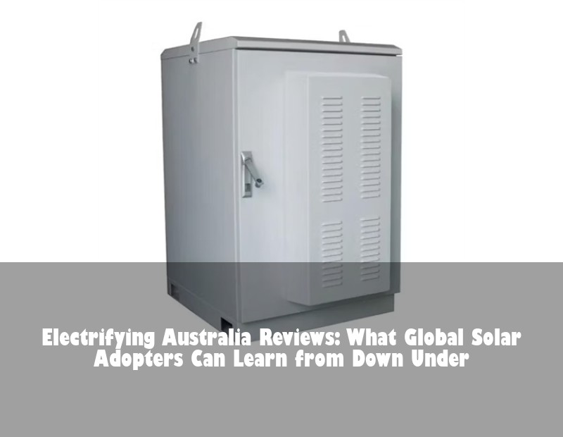 Electrifying Australia Reviews: What Global Solar Adopters Can Learn from Down Under | Huijue Bess