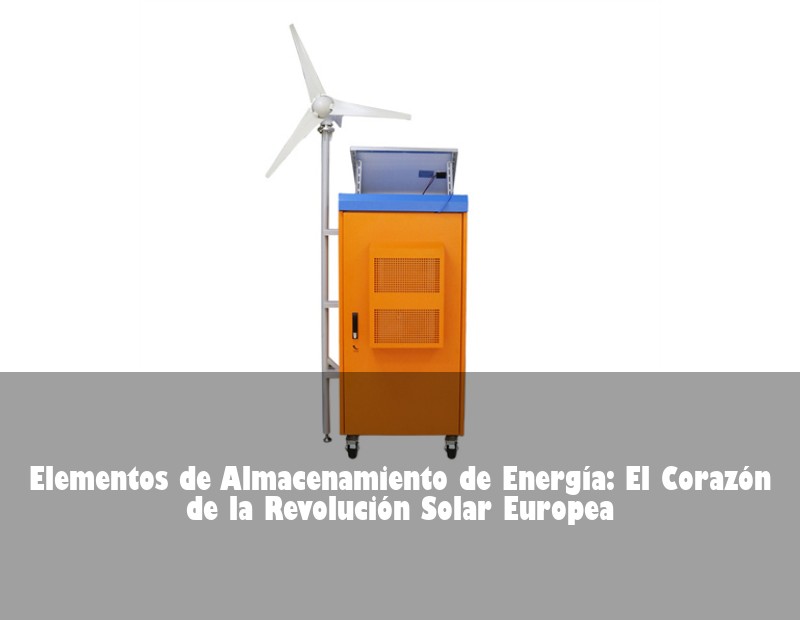 Elementos de Almacenamiento de Energía: El Corazón de la Revolución Solar Europea | Huijue Bess