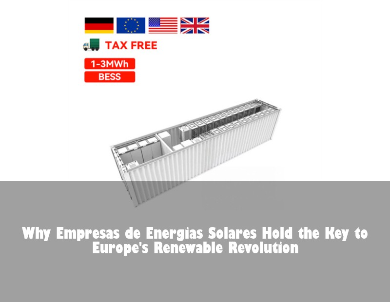 Why Empresas de Energias Solares Hold the Key to Europe's Renewable Revolution | Huijue Bess