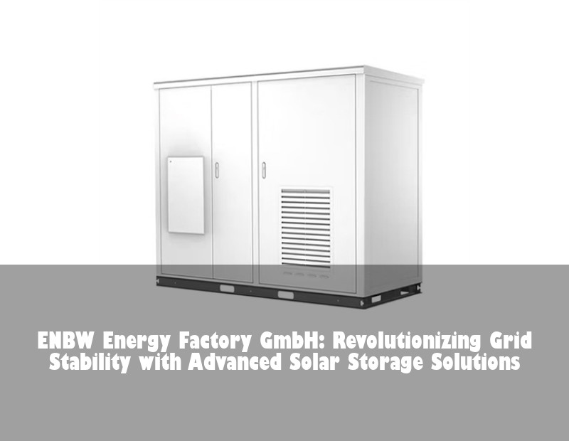 ENBW Energy Factory GmbH: Revolutionizing Grid Stability with Advanced Solar Storage Solutions | Huijue Bess