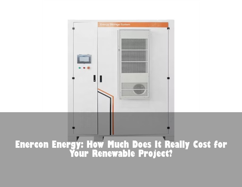 Enercon Energy: How Much Does It Really Cost for Your Renewable Project?