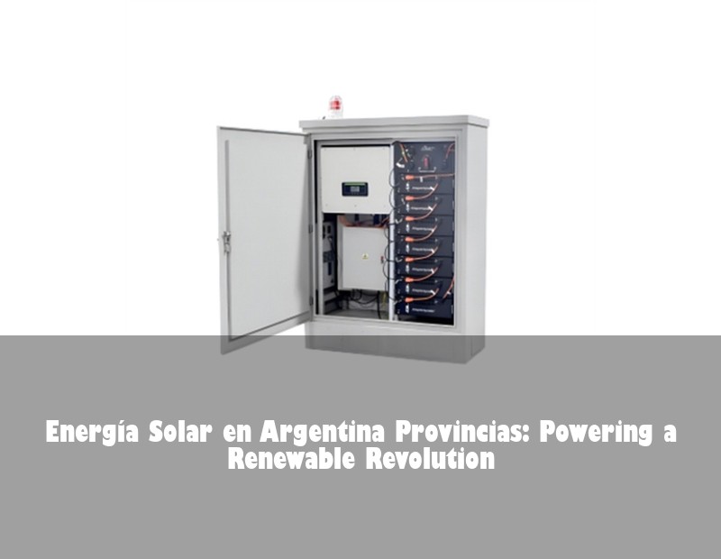 Energía Solar en Argentina Provincias: Powering a Renewable Revolution | Huijue Bess