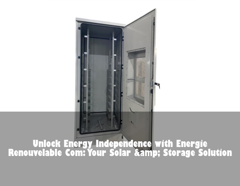 Unlock Energy Independence with Energie Renouvelable Com: Your Solar &amp; Storage Solution