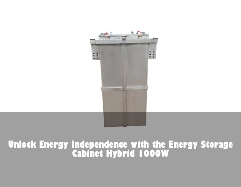 Unlock Energy Independence with the Energy Storage Cabinet Hybrid 1000W | Huijue Bess
