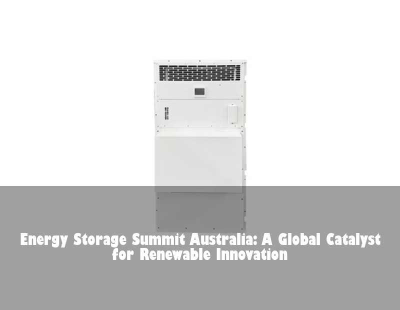Energy Storage Summit Australia: A Global Catalyst for Renewable Innovation