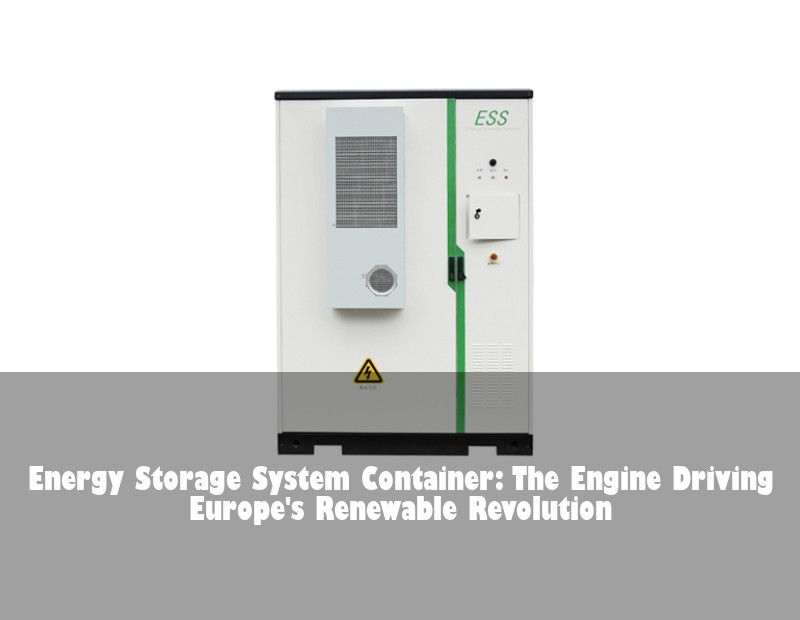 Energy Storage System Container: The Engine Driving Europe's Renewable Revolution