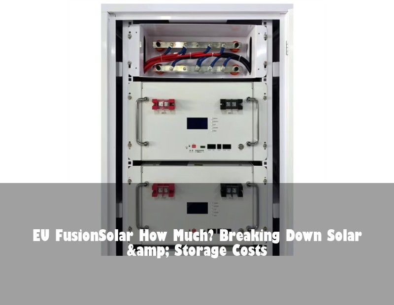 EU FusionSolar How Much? Breaking Down Solar &amp; Storage Costs