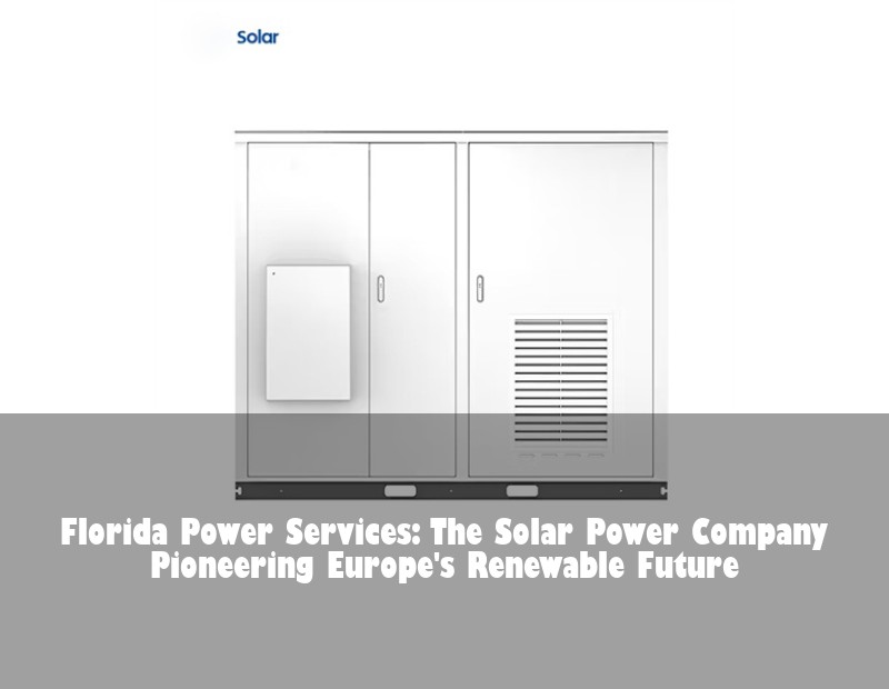 Florida Power Services: The Solar Power Company Pioneering Europe's Renewable Future
