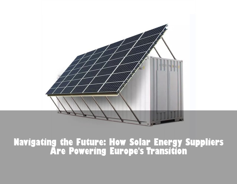 Navigating the Future: How Solar Energy Suppliers Are Powering Europe's Transition
