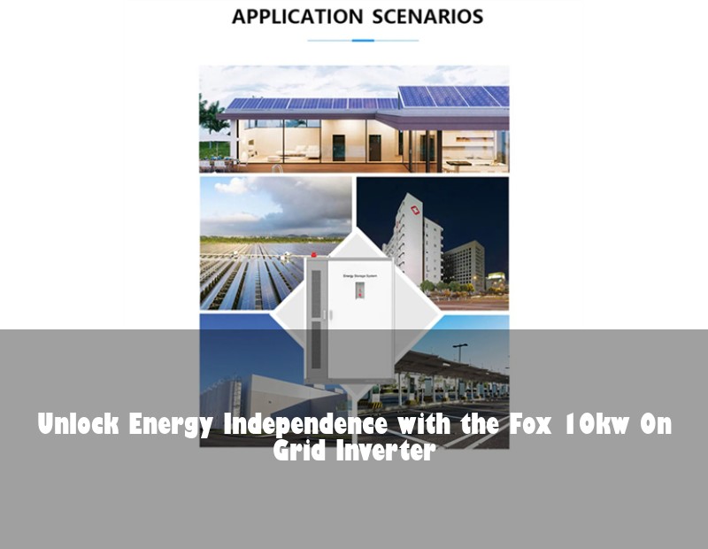 Unlock Energy Independence with the Fox 10kw On Grid Inverter