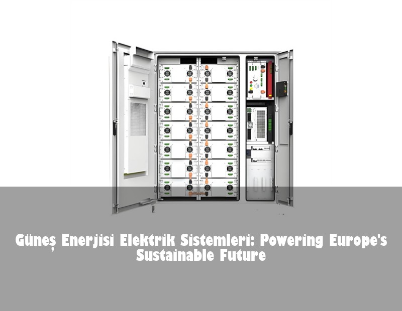 Güneş Enerjisi Elektrik Sistemleri: Powering Europe's Sustainable Future