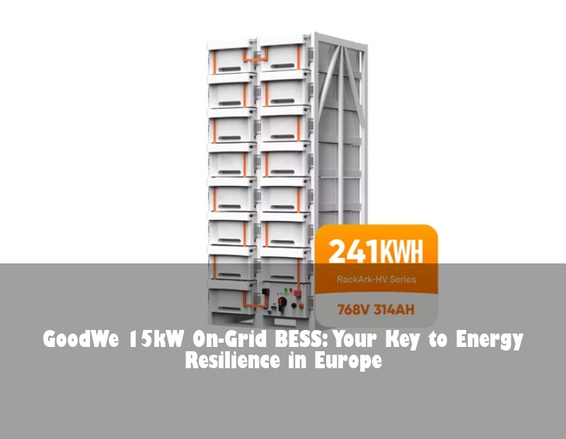 GoodWe 15kW On-Grid BESS: Your Key to Energy Resilience in Europe