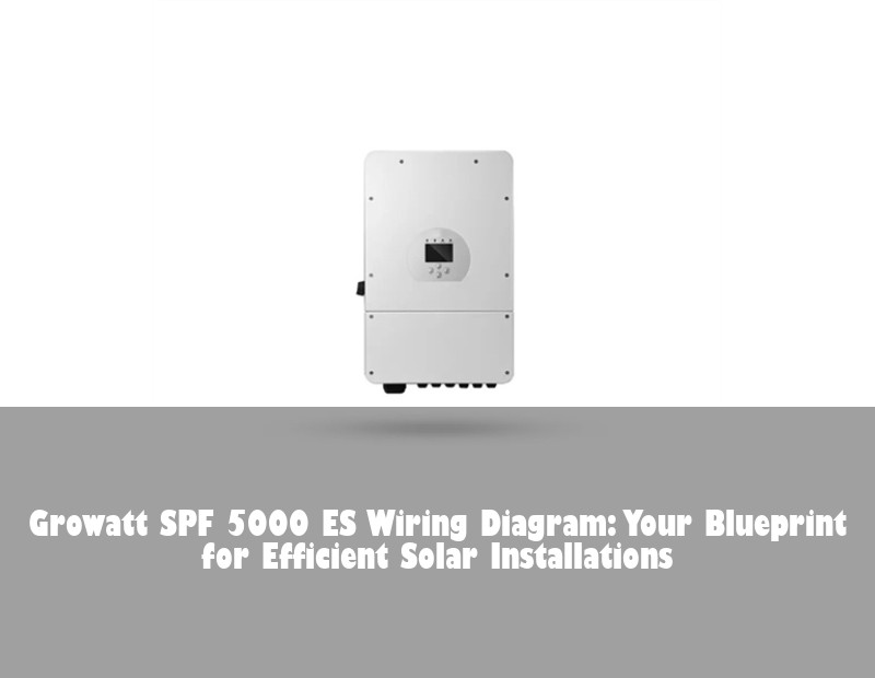 Growatt SPF 5000 ES Wiring Diagram: Your Blueprint for Efficient Solar Installations | Huijue Bess