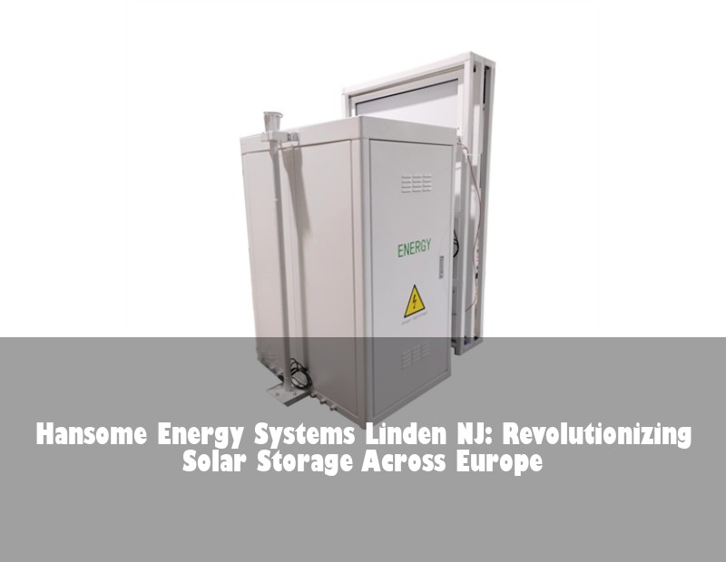 Hansome Energy Systems Linden NJ: Revolutionizing Solar Storage Across Europe