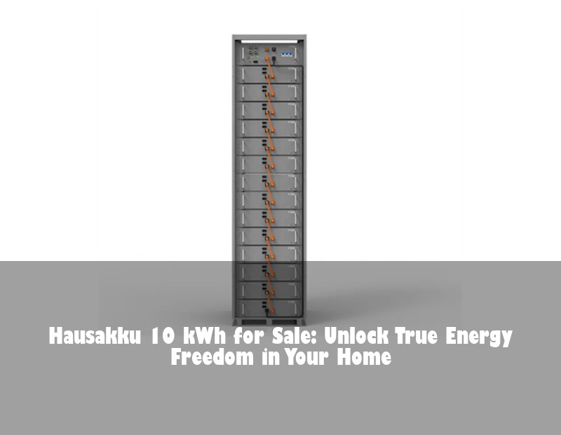 Hausakku 10 kWh for Sale: Unlock True Energy Freedom in Your Home | Huijue Bess