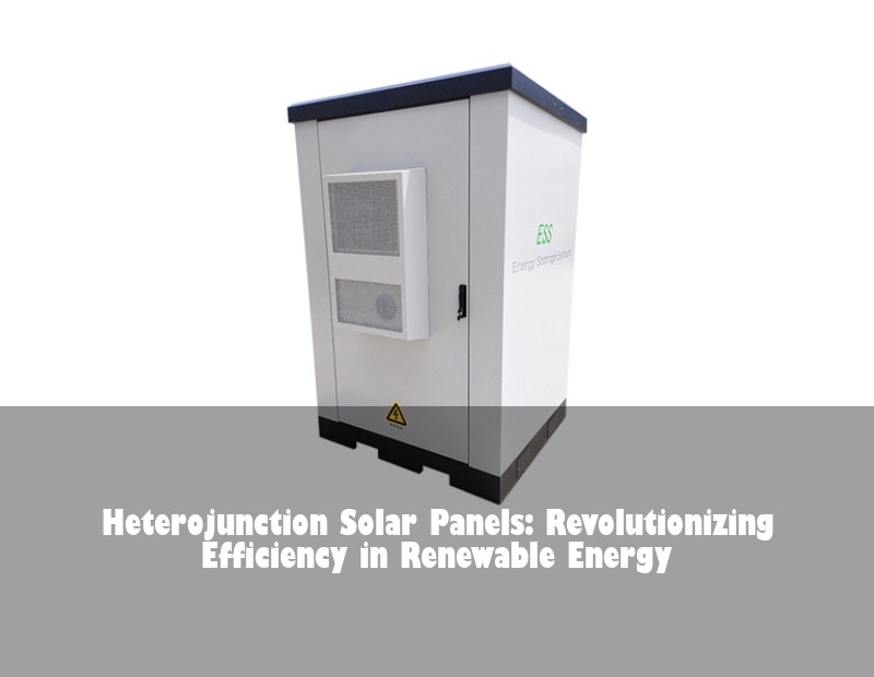 Heterojunction Solar Panels: Revolutionizing Efficiency in Renewable Energy