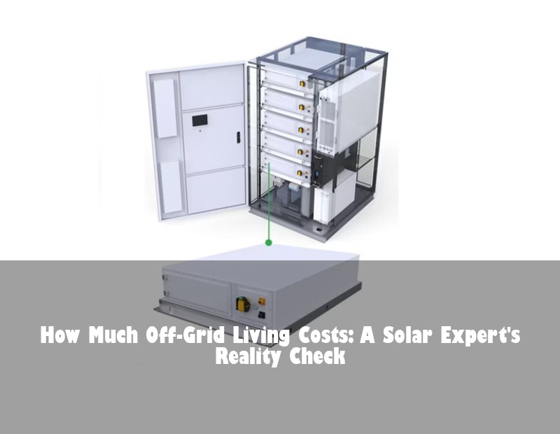 How Much Off-Grid Living Costs: A Solar Expert's Reality Check