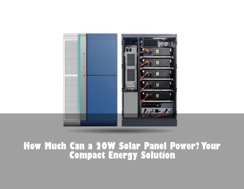How Much Can a 20W Solar Panel Power? Your Compact Energy Solution