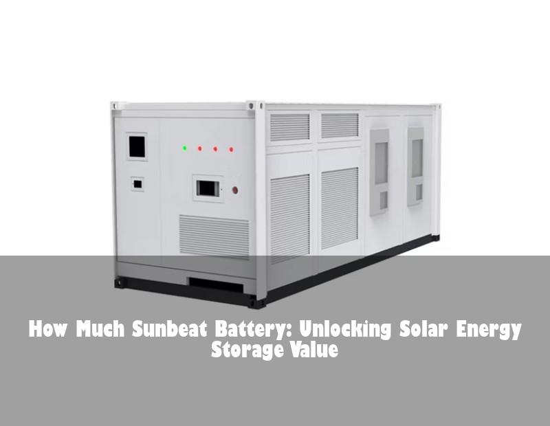 How Much Sunbeat Battery: Unlocking Solar Energy Storage Value | Huijue Bess