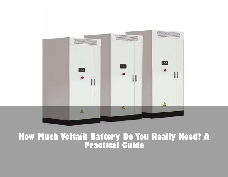 How Much Voltaik Battery Do You Really Need? A Practical Guide | Huijue Bess