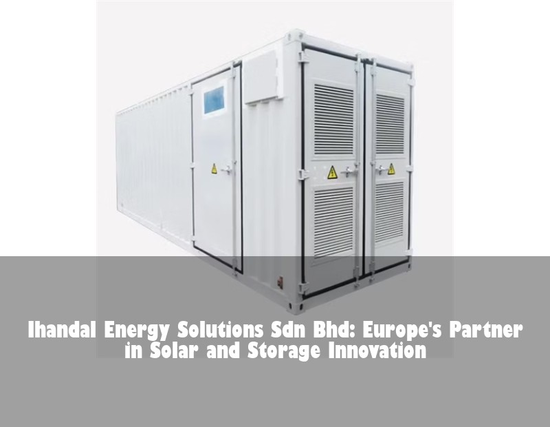 Ihandal Energy Solutions Sdn Bhd: Europe's Partner in Solar and Storage Innovation | Huijue Bess