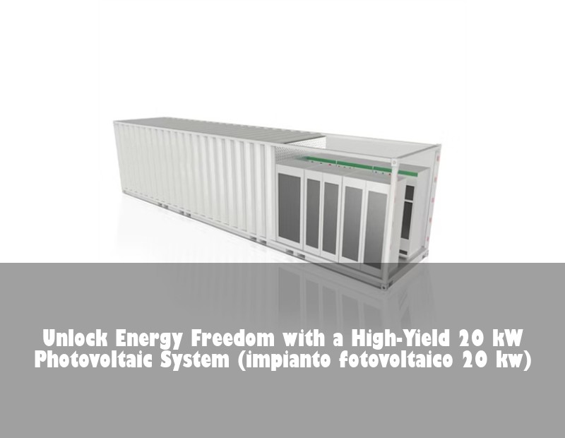 Unlock Energy Freedom with a High-Yield 20 kW Photovoltaic System (impianto fotovoltaico 20 kw) | Huijue Bess