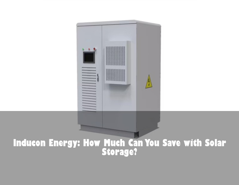 Inducon Energy: How Much Can You Save with Solar Storage? | Huijue Bess