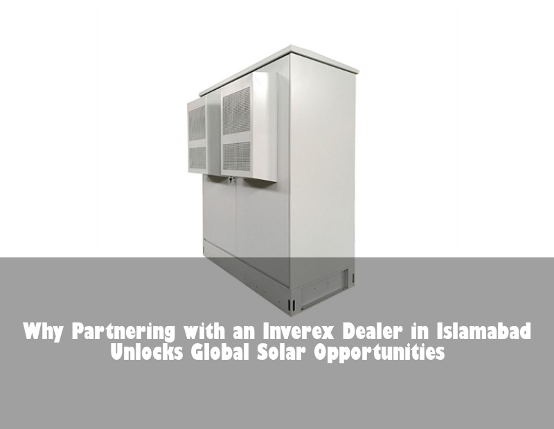 Why Partnering with an Inverex Dealer in Islamabad Unlocks Global Solar Opportunities | Huijue Bess