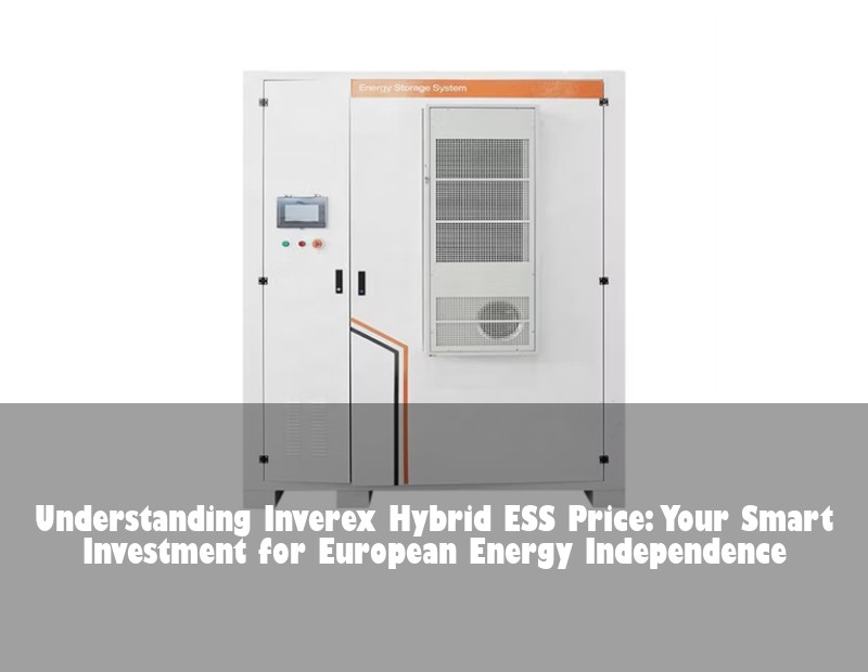 Understanding Inverex Hybrid ESS Price: Your Smart Investment for European Energy Independence