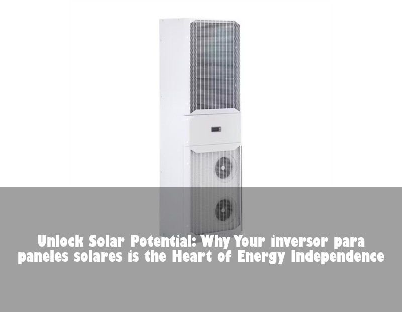 Unlock Solar Potential: Why Your inversor para paneles solares is the Heart of Energy Independence