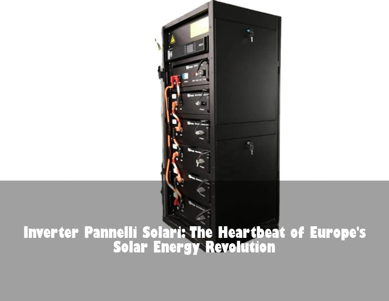 Inverter Pannelli Solari: The Heartbeat of Europe's Solar Energy Revolution | Huijue Bess