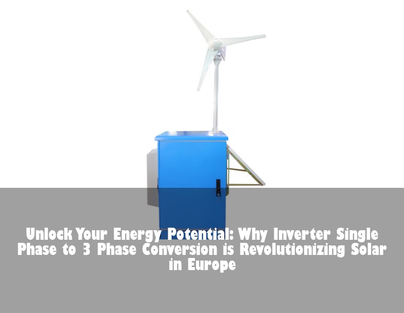 Unlock Your Energy Potential: Why Inverter Single Phase to 3 Phase Conversion is Revolutionizing Solar in Europe | Huijue Bess