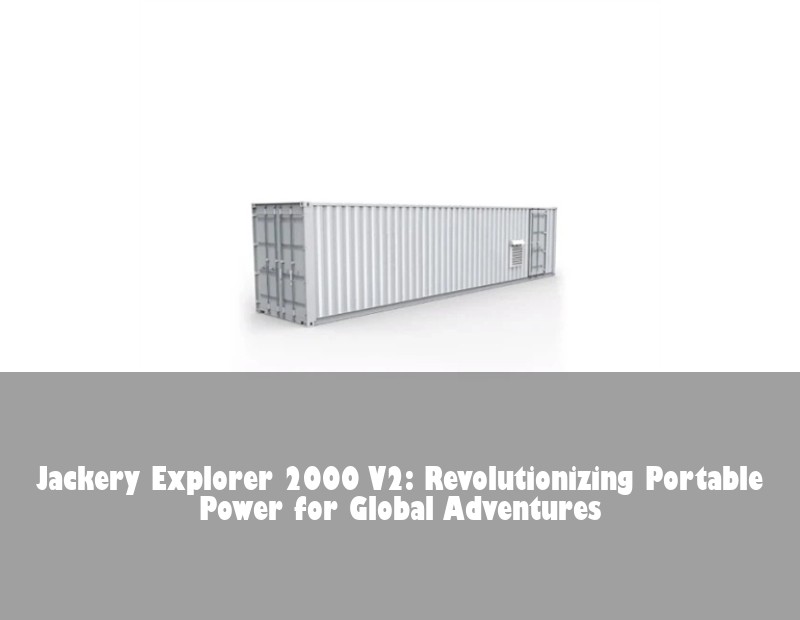 Jackery Explorer 2000 V2: Revolutionizing Portable Power for Global Adventures | Huijue Bess