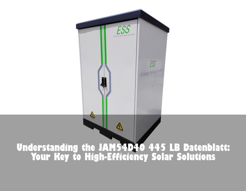Understanding the JAM54D40 445 LB Datenblatt: Your Key to High-Efficiency Solar Solutions | Huijue Bess
