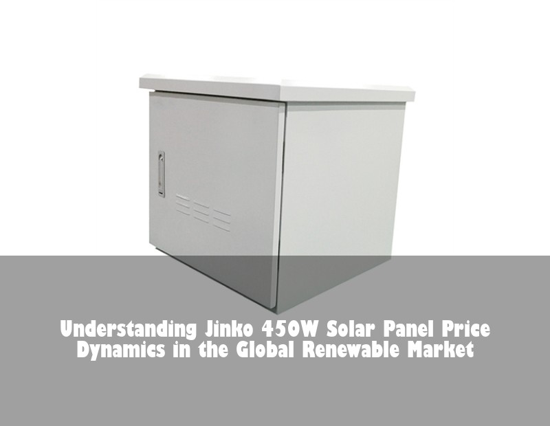 Understanding Jinko 450W Solar Panel Price Dynamics in the Global Renewable Market | Huijue Bess