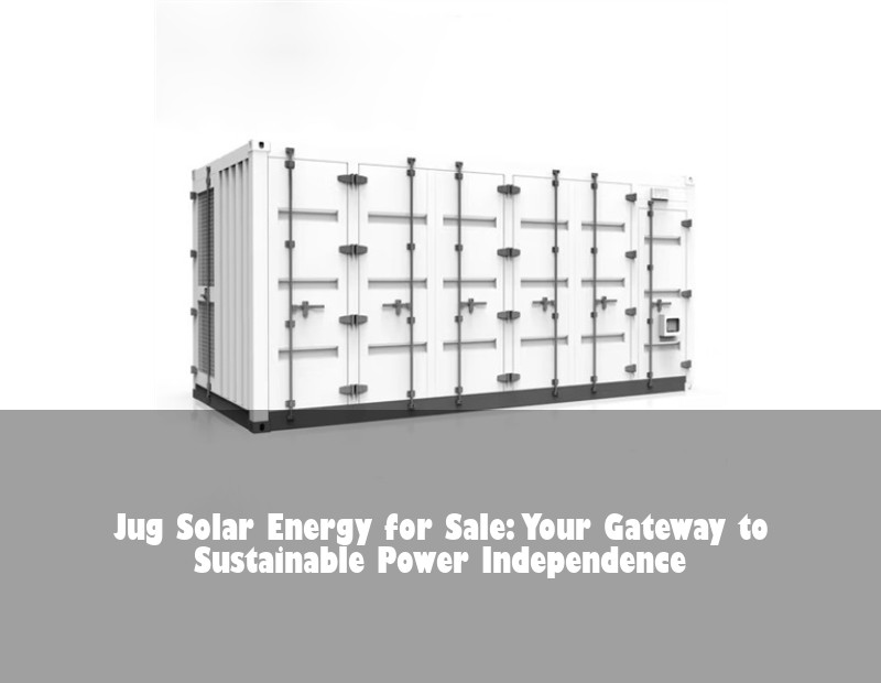 Jug Solar Energy for Sale: Your Gateway to Sustainable Power Independence