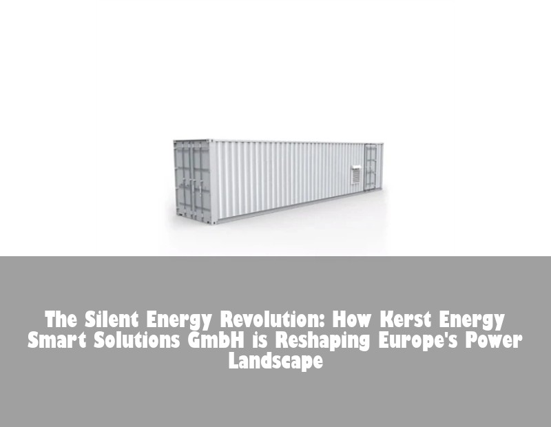 The Silent Energy Revolution: How Kerst Energy Smart Solutions GmbH is Reshaping Europe's Power Landscape | Huijue Bess