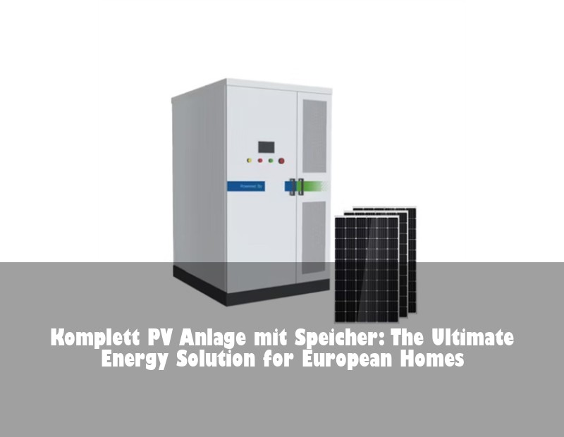 Komplett PV Anlage mit Speicher: The Ultimate Energy Solution for European Homes
