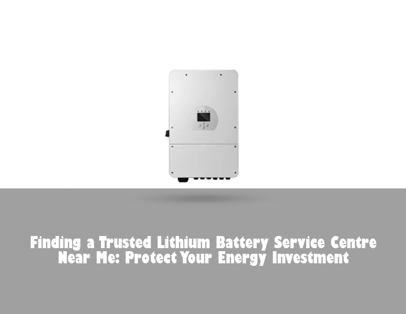 Finding a Trusted Lithium Battery Service Centre Near Me: Protect Your Energy Investment | Huijue Bess