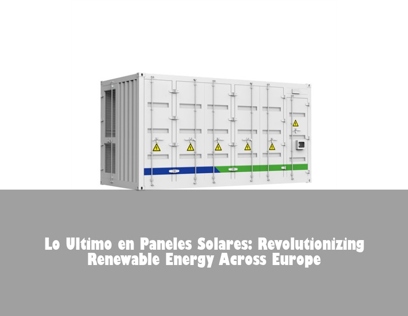 Lo Ultimo en Paneles Solares: Revolutionizing Renewable Energy Across Europe | Huijue Bess