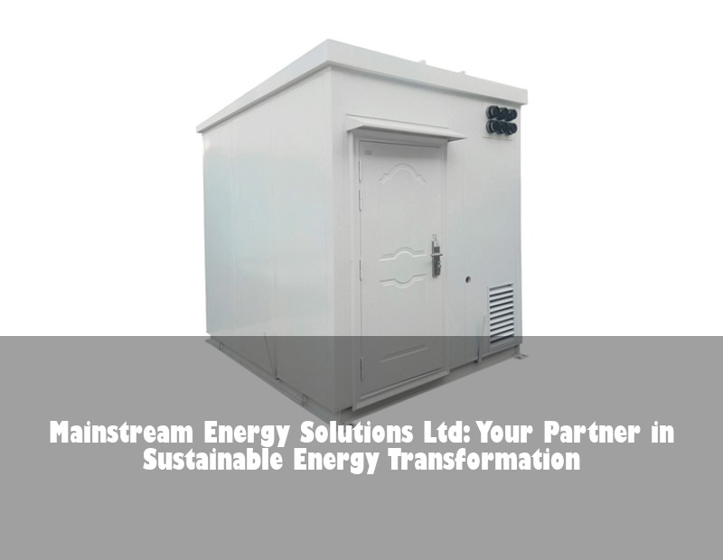Mainstream Energy Solutions Ltd: Your Partner in Sustainable Energy Transformation | Huijue Bess