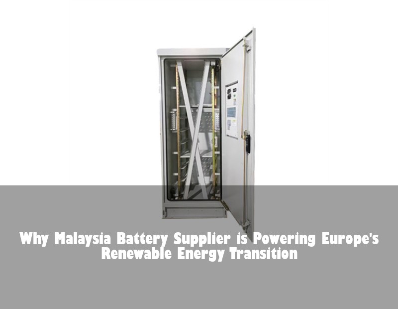 Why Malaysia Battery Supplier is Powering Europe's Renewable Energy Transition