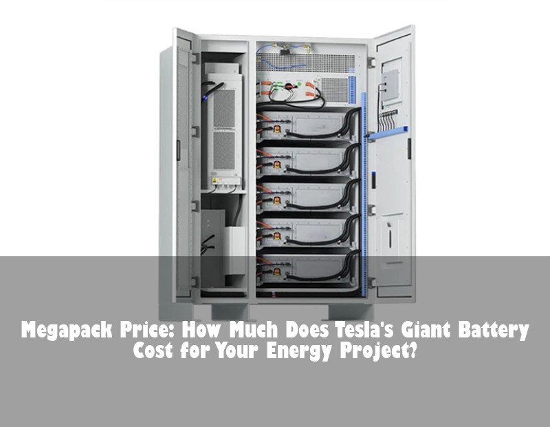 Megapack Price: How Much Does Tesla's Giant Battery Cost for Your Energy Project?