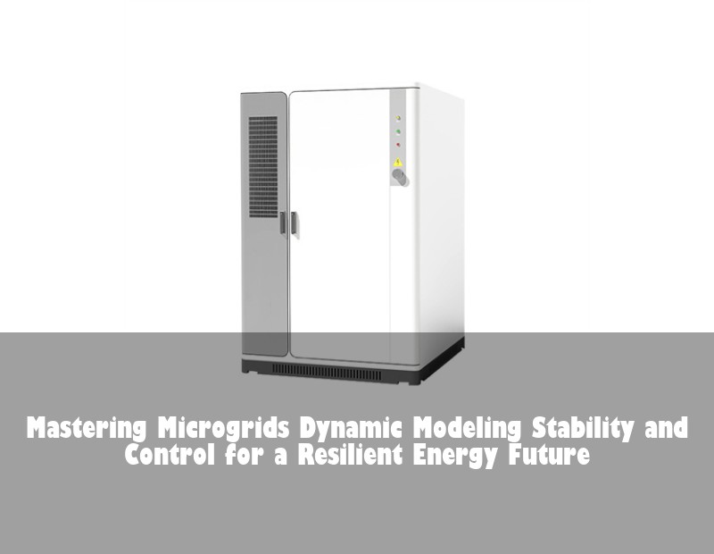 Mastering Microgrids Dynamic Modeling Stability and Control for a Resilient Energy Future | Huijue Bess