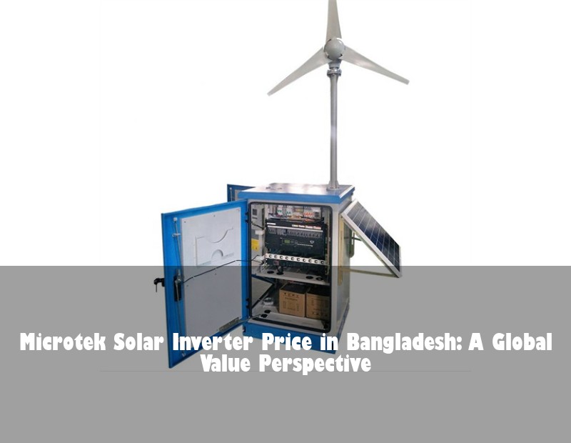 Microtek Solar Inverter Price in Bangladesh: A Global Value Perspective | Huijue Bess