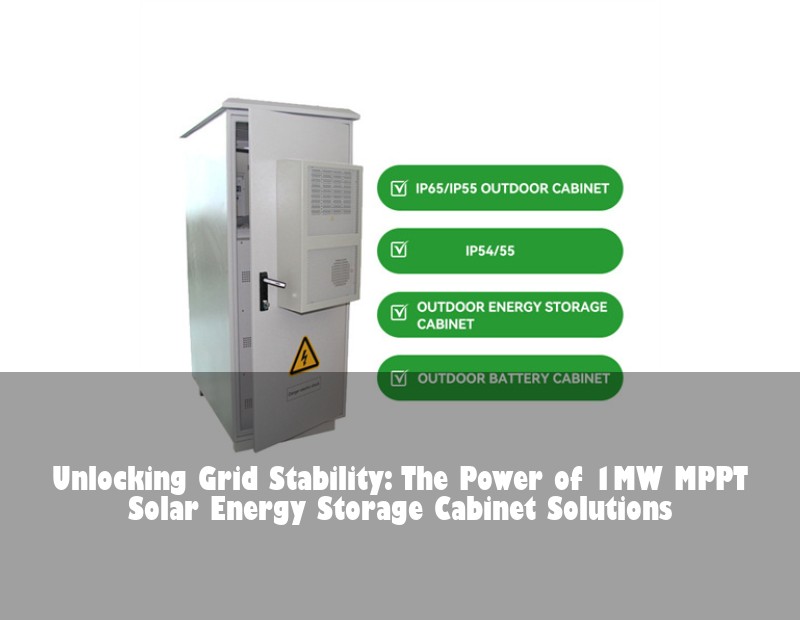Unlocking Grid Stability: The Power of 1MW MPPT Solar Energy Storage Cabinet Solutions | Huijue Bess